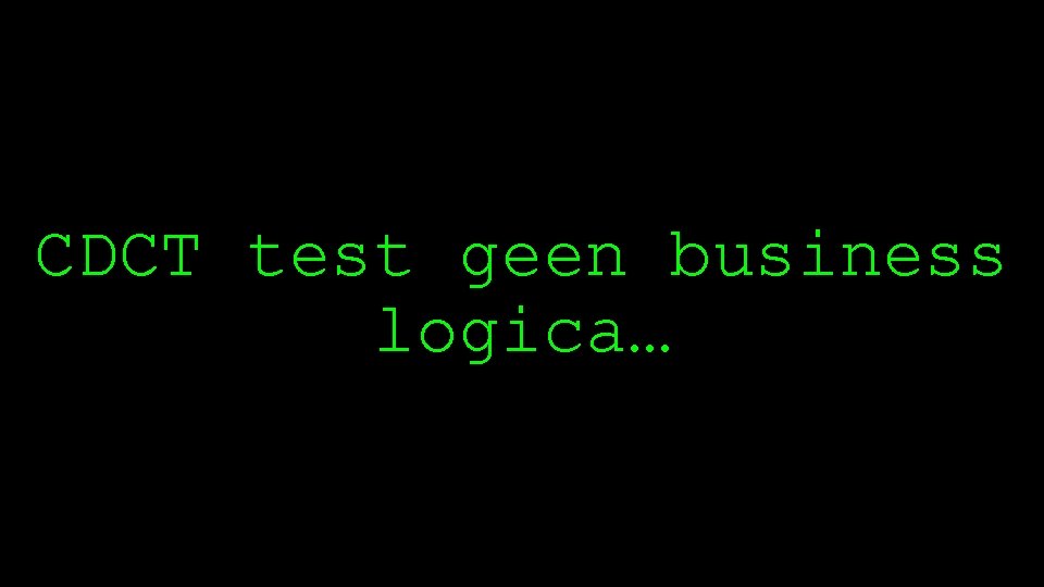 CDCT test geen business logica… 