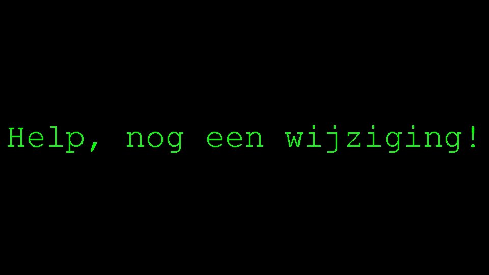 Help, nog een wijziging! 