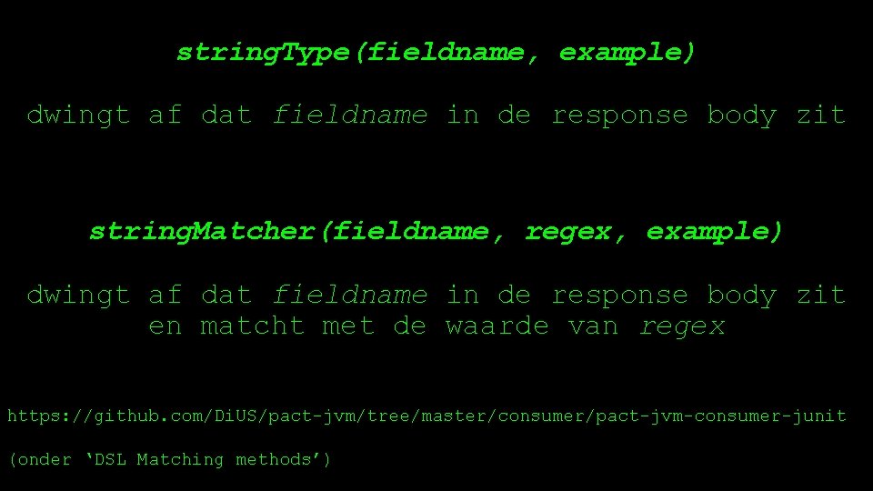string. Type(fieldname, example) dwingt af dat fieldname in de response body zit string. Matcher(fieldname,