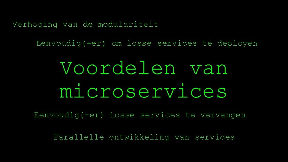 Verhoging van de modulariteit Eenvoudig(-er) om losse services te deployen Voordelen van microservices Eenvoudig(-er)