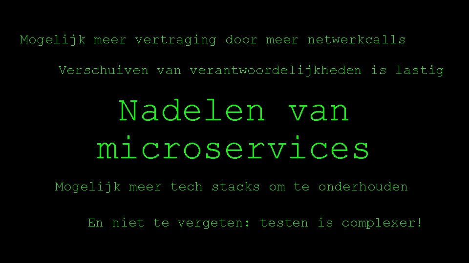 Mogelijk meer vertraging door meer netwerkcalls Verschuiven van verantwoordelijkheden is lastig Nadelen van microservices