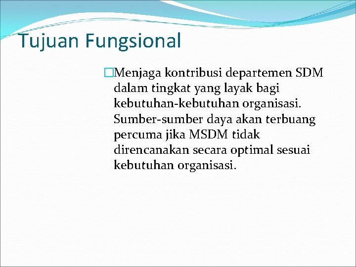 Tujuan Fungsional �Menjaga kontribusi departemen SDM dalam tingkat yang layak bagi kebutuhan-kebutuhan organisasi. Sumber-sumber