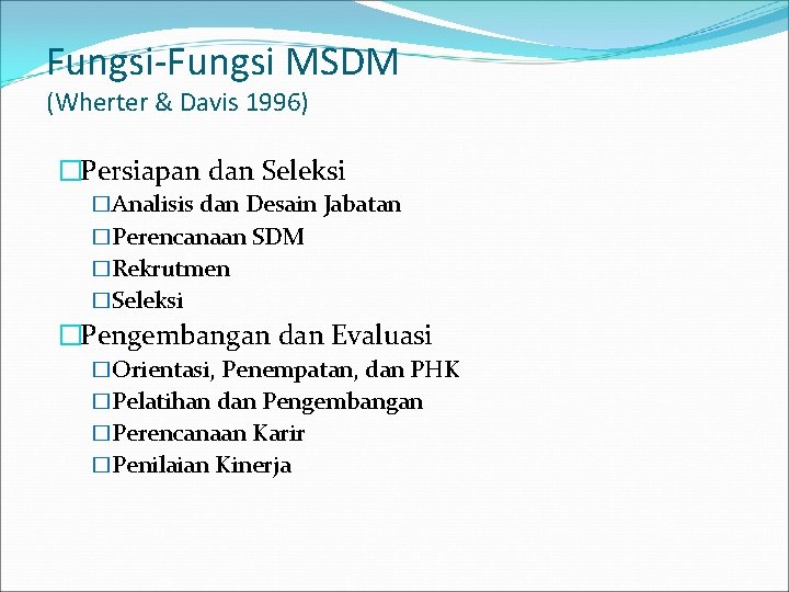 Fungsi-Fungsi MSDM (Wherter & Davis 1996) �Persiapan dan Seleksi �Analisis dan Desain Jabatan �Perencanaan