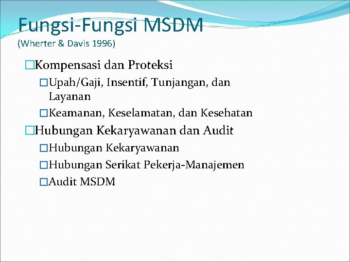Fungsi-Fungsi MSDM (Wherter & Davis 1996) �Kompensasi dan Proteksi �Upah/Gaji, Insentif, Tunjangan, dan Layanan