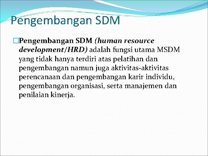 Pengembangan SDM �Pengembangan SDM (human resource development/HRD) adalah fungsi utama MSDM yang tidak hanya