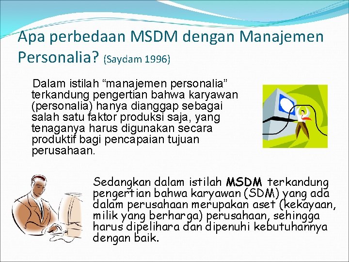 Apa perbedaan MSDM dengan Manajemen Personalia? (Saydam 1996) Dalam istilah “manajemen personalia” terkandung pengertian