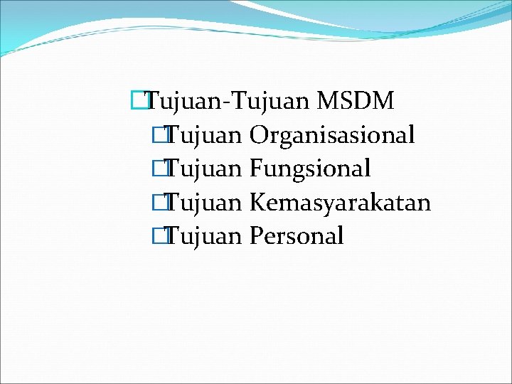 �Tujuan-Tujuan MSDM �Tujuan Organisasional �Tujuan Fungsional �Tujuan Kemasyarakatan �Tujuan Personal 