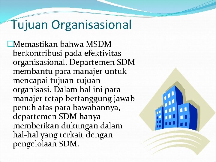 Tujuan Organisasional �Memastikan bahwa MSDM berkontribusi pada efektivitas organisasional. Departemen SDM membantu para manajer