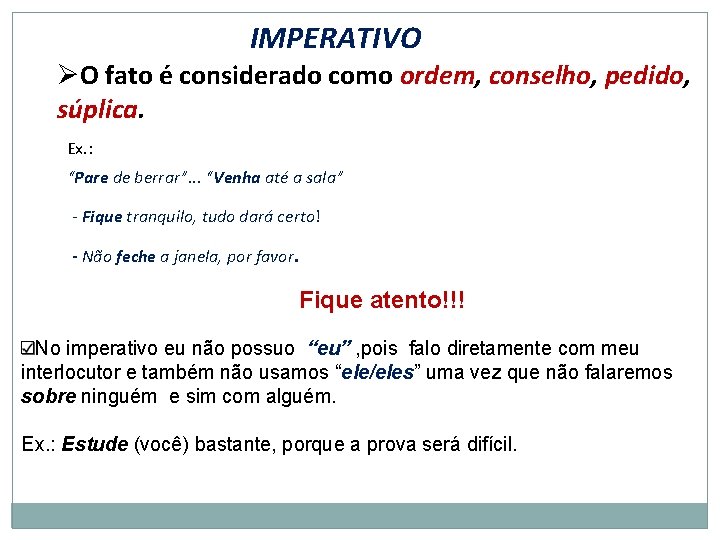 IMPERATIVO ØO fato é considerado como ordem, conselho, pedido, súplica. Ex. : “Pare de