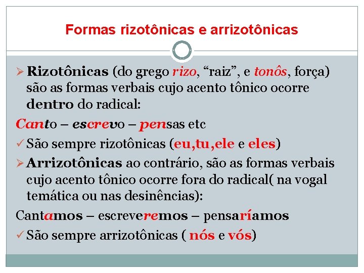 Formas rizotônicas e arrizotônicas Ø Rizotônicas (do grego rizo, “raiz”, e tonôs, força) são