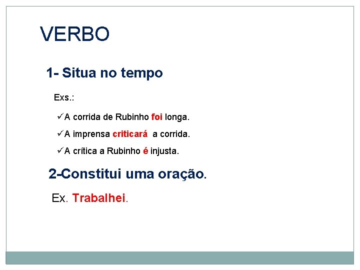 VERBO 1 - Situa no tempo Exs. : üA corrida de Rubinho foi longa.