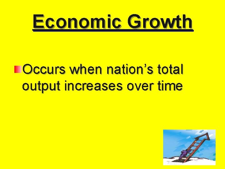 Economic Growth Occurs when nation’s total output increases over time 