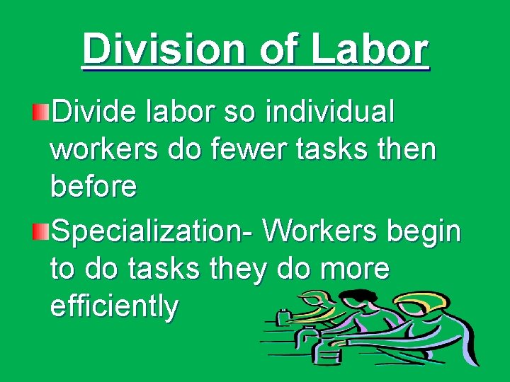 Division of Labor Divide labor so individual workers do fewer tasks then before Specialization-