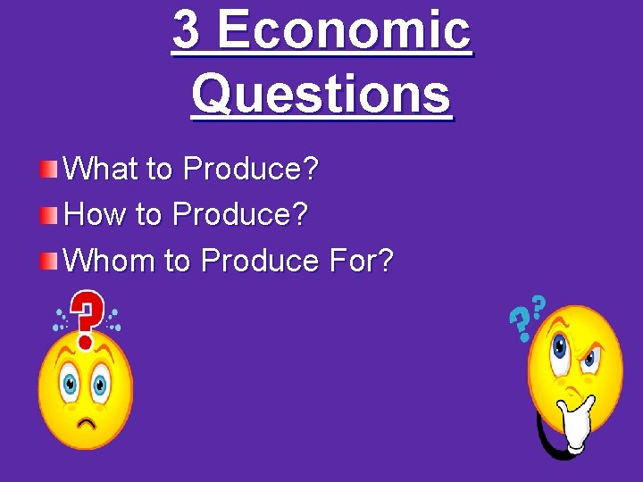 3 Economic Questions What to Produce? How to Produce? Whom to Produce For? 