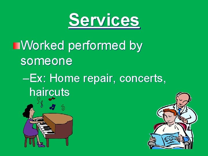 Services Worked performed by someone –Ex: Home repair, concerts, haircuts 