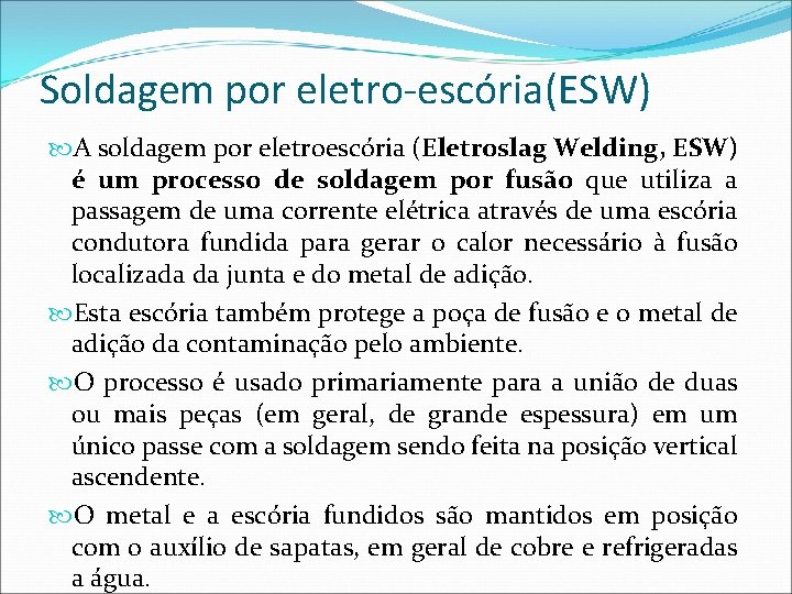 Soldagem por eletro-escória(ESW) A soldagem por eletroescória (Eletroslag Welding, ESW) é um processo de