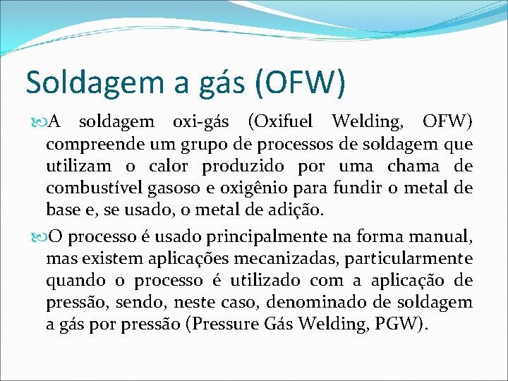 Soldagem a gás (OFW) A soldagem oxi-gás (Oxifuel Welding, OFW) compreende um grupo de
