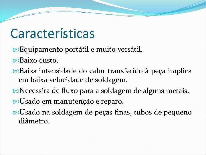 Características Equipamento portátil e muito versátil. Baixo custo. Baixa intensidade do calor transferido à