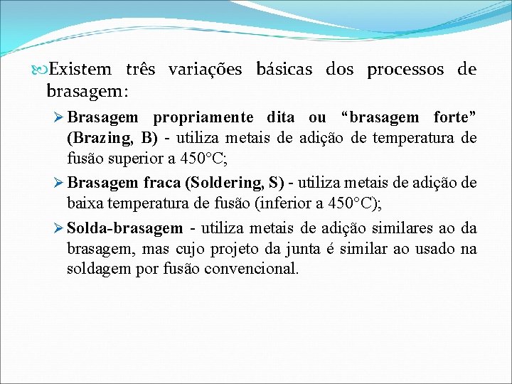  Existem três variações básicas dos processos de brasagem: Ø Brasagem propriamente dita ou