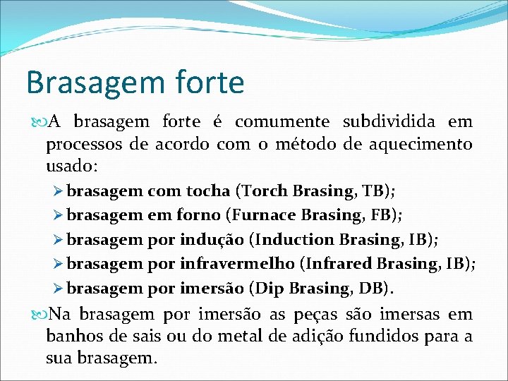 Brasagem forte A brasagem forte é comumente subdividida em processos de acordo com o