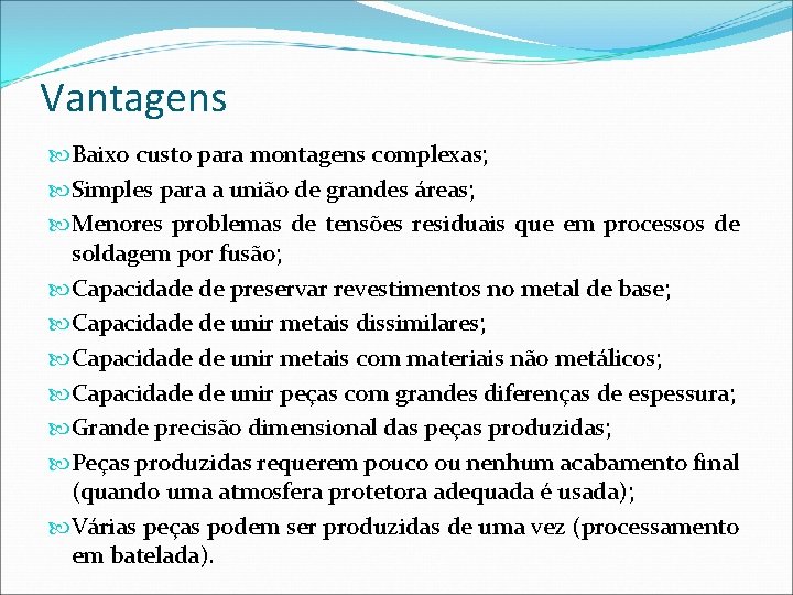 Vantagens Baixo custo para montagens complexas; Simples para a união de grandes áreas; Menores