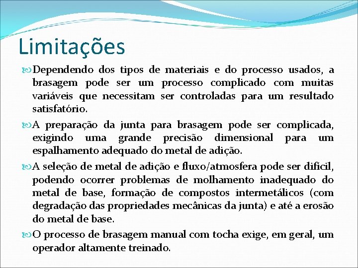 Limitações Dependendo dos tipos de materiais e do processo usados, a brasagem pode ser