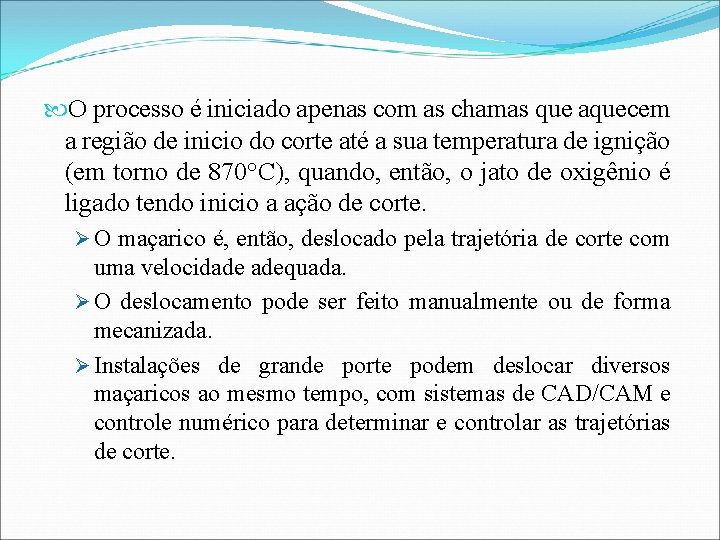  O processo é iniciado apenas com as chamas que aquecem a região de