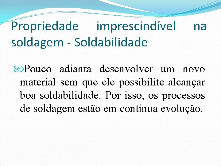 Propriedade imprescindível soldagem - Soldabilidade na Pouco adianta desenvolver um novo material sem que