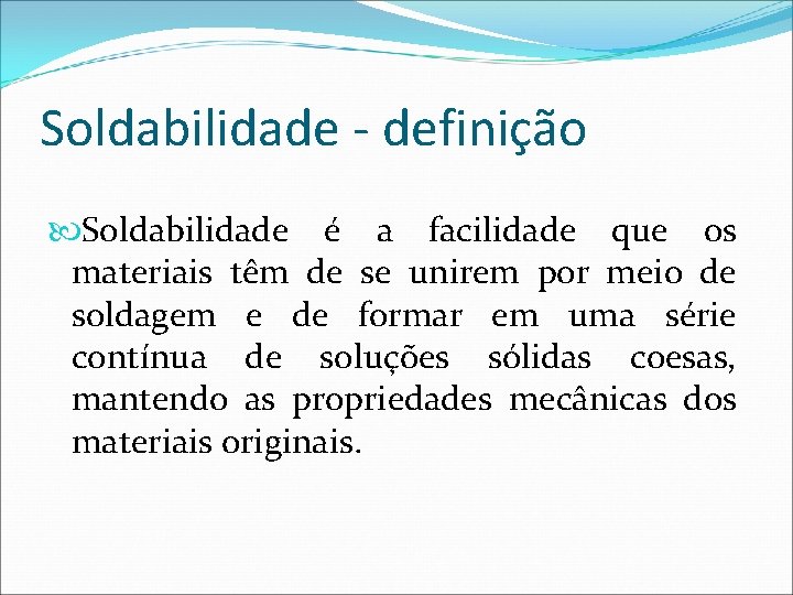 Soldabilidade - definição Soldabilidade é a facilidade que os materiais têm de se unirem