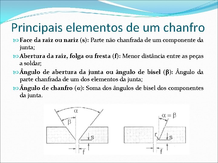 Principais elementos de um chanfro Face da raiz ou nariz (s): Parte não chanfrada