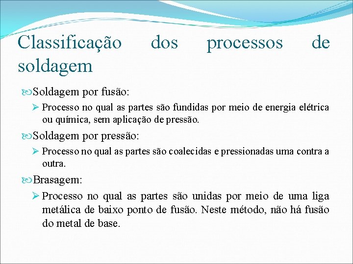 Classificação soldagem dos processos de Soldagem por fusão: Ø Processo no qual as partes