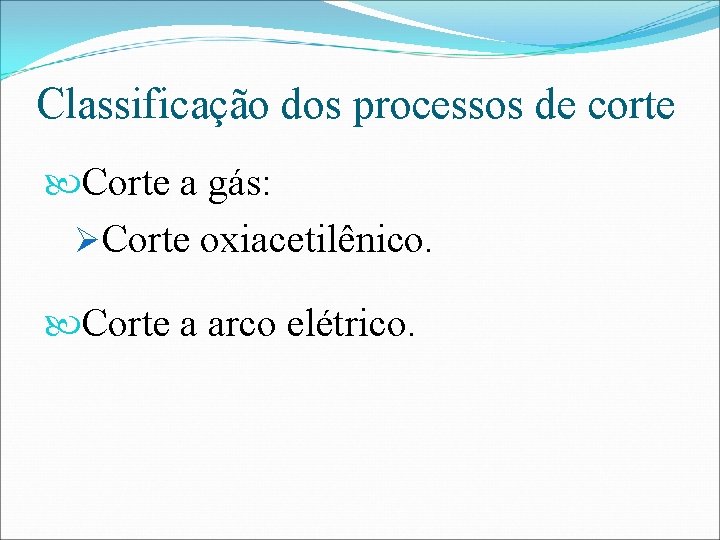 Classificação dos processos de corte Corte a gás: ØCorte oxiacetilênico. Corte a arco elétrico.