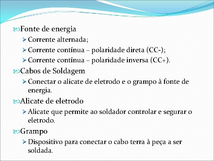  Fonte de energia Ø Corrente alternada; Ø Corrente contínua – polaridade direta (CC-);