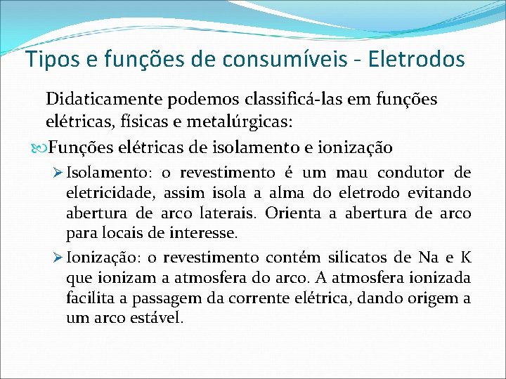 Tipos e funções de consumíveis - Eletrodos Didaticamente podemos classificá-las em funções elétricas, físicas