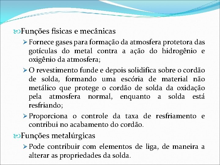  Funções físicas e mecânicas Ø Fornece gases para formação da atmosfera protetora das