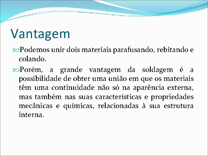 Vantagem Podemos unir dois materiais parafusando, rebitando e colando. Porém, a grande vantagem da