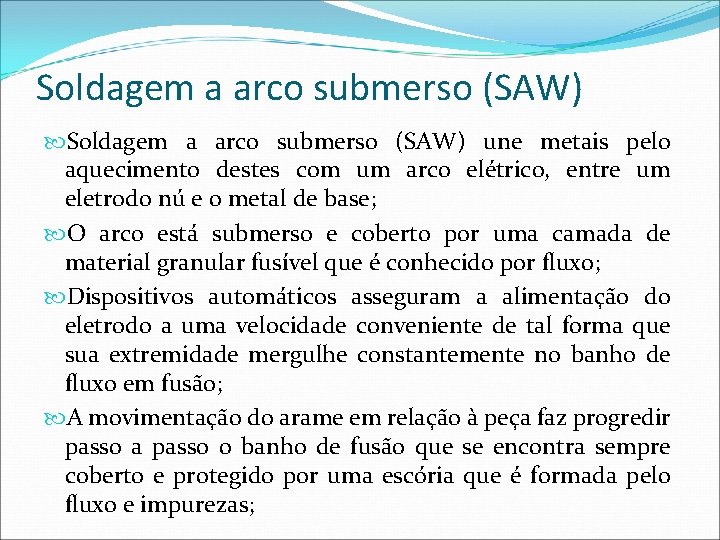 Soldagem a arco submerso (SAW) une metais pelo aquecimento destes com um arco elétrico,