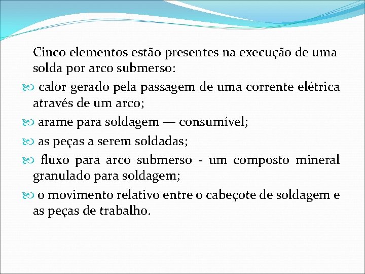 Cinco elementos estão presentes na execução de uma solda por arco submerso: calor gerado