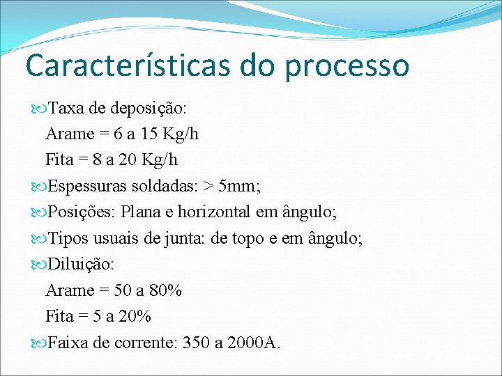 Características do processo Taxa de deposição: Arame = 6 a 15 Kg/h Fita =