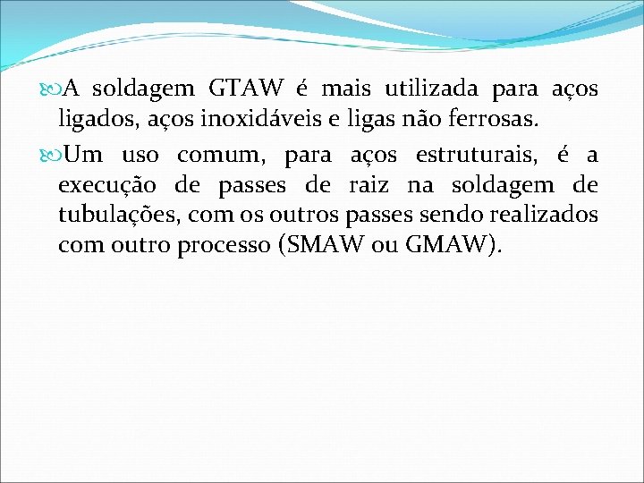  A soldagem GTAW é mais utilizada para aços ligados, aços inoxidáveis e ligas