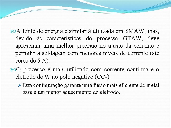  A fonte de energia é similar à utilizada em SMAW, mas, devido às