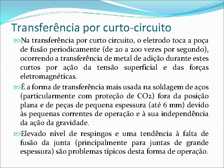 Transferência por curto-circuito Na transferência por curto circuito, o eletrodo toca a poça de