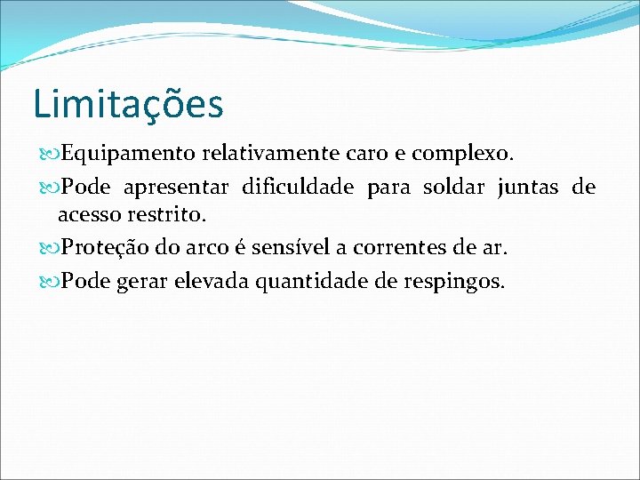 Limitações Equipamento relativamente caro e complexo. Pode apresentar dificuldade para soldar juntas de acesso