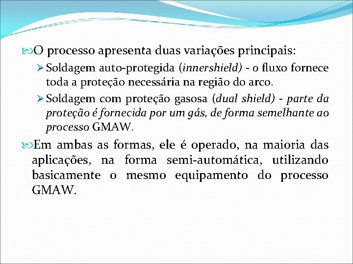  O processo apresenta duas variações principais: Ø Soldagem auto-protegida (innershield) - o fluxo