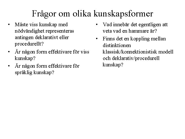 Frågor om olika kunskapsformer • Måste viss kunskap med nödvändighet representeras antingen deklarativt eller