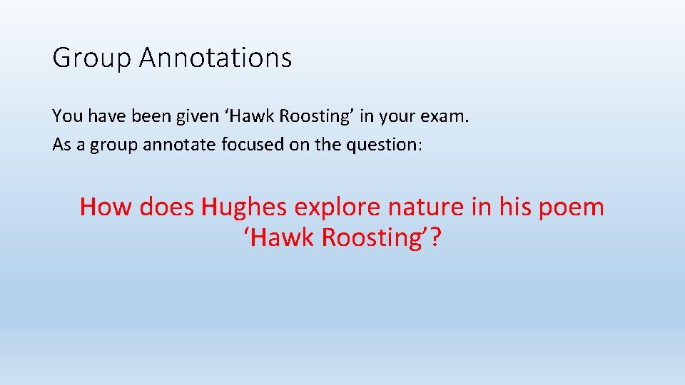 Group Annotations You have been given ‘Hawk Roosting’ in your exam. As a group