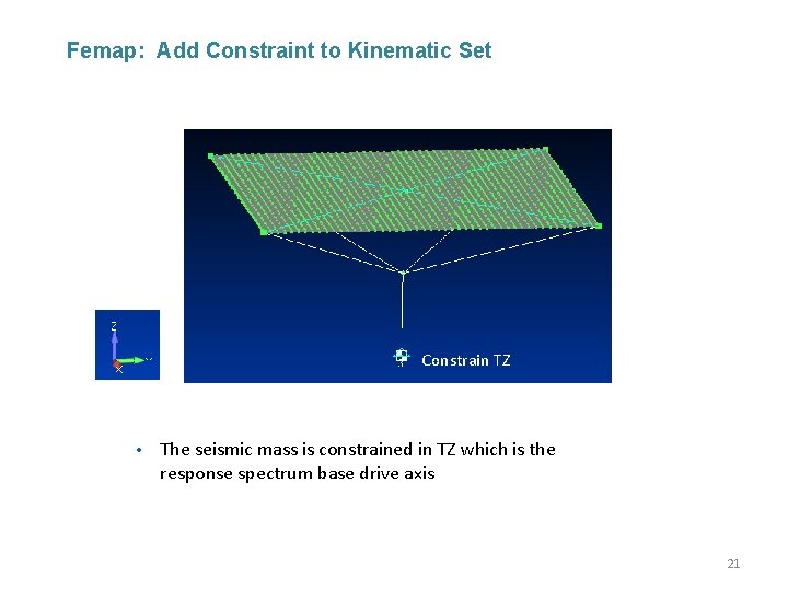 Femap: Add Constraint to Kinematic Set Constrain TZ • The seismic mass is constrained