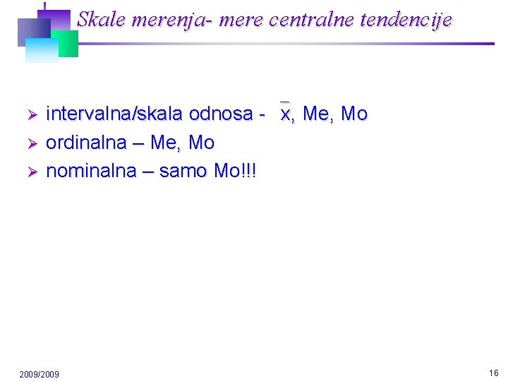 Skale merenja- mere centralne tendencije Ø Ø Ø intervalna/skala odnosa - x, Me, Mo