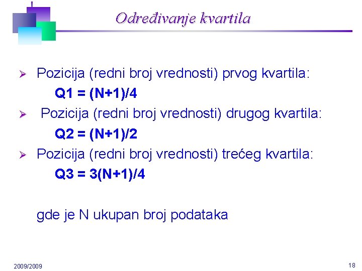 Određivanje kvartila Ø Ø Ø Pozicija (redni broj vrednosti) prvog kvartila: Q 1 =