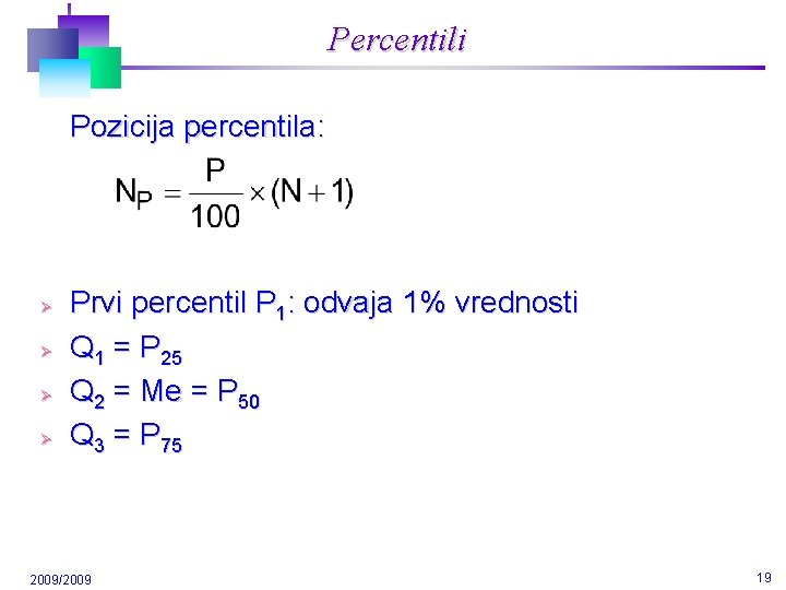 Percentili Pozicija percentila: Ø Ø Prvi percentil P 1: odvaja 1% vrednosti Q 1